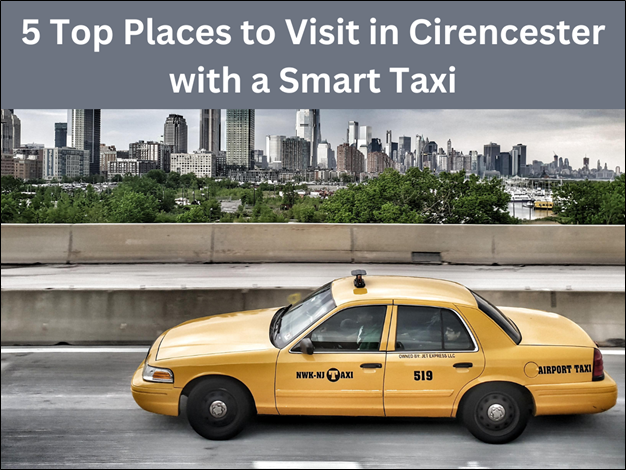 5 Top Places to Visit in Cirencester with a Smart Taxi